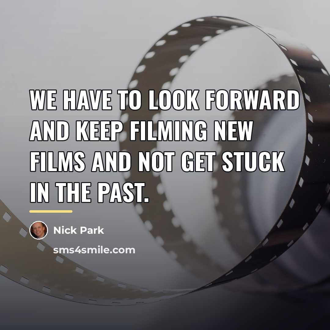“We have to look forward and keep filming new films…” quote by Nick Park