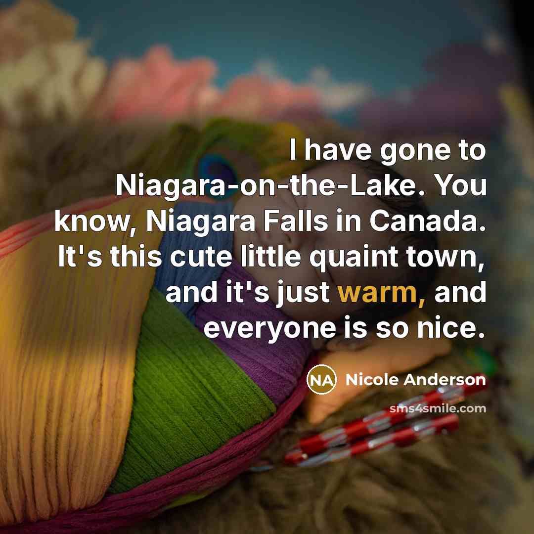 “I have gone to Niagara-on-the-Lake. You know, Niagara Falls in…” quote by Nicole Anderson
