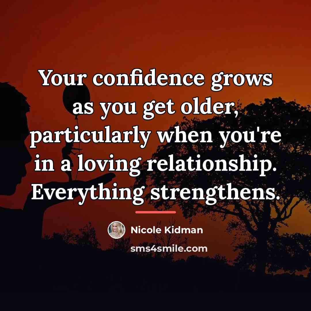 “Your confidence grows as you get older, particularly when you're…” quote by Nicole Kidman