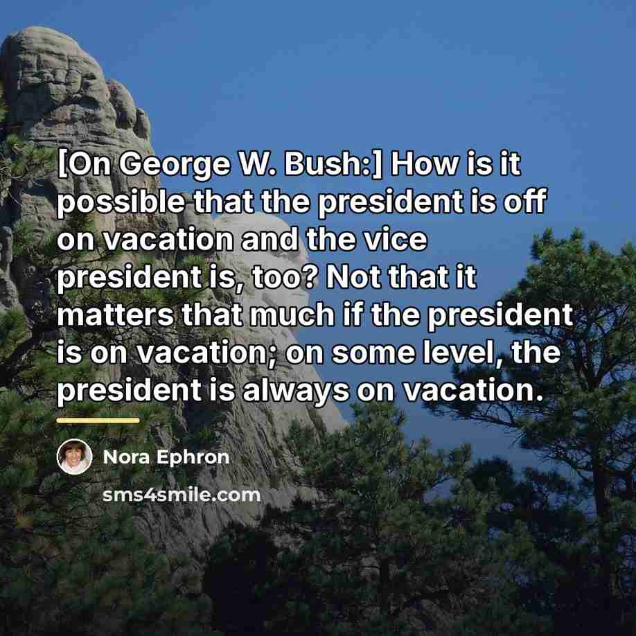 “[On George W. Bush:] How is it possible that the…” quote by Nora Ephron