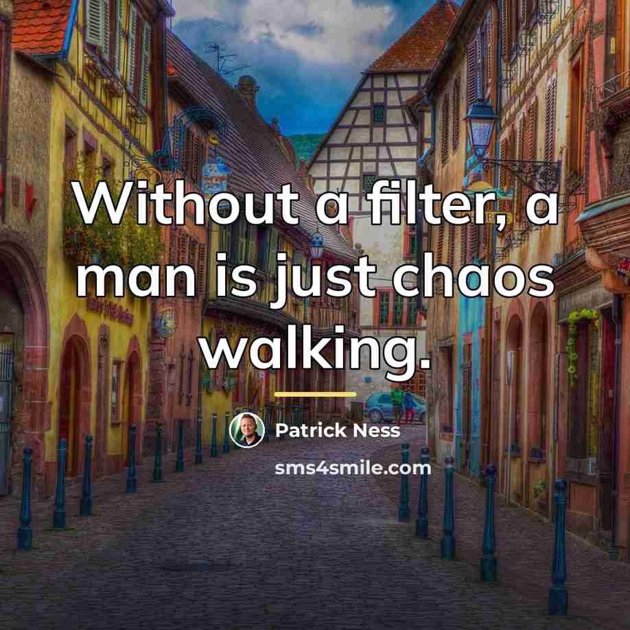 “Without a filter, a man is just chaos walking.…” quote by Patrick Ness