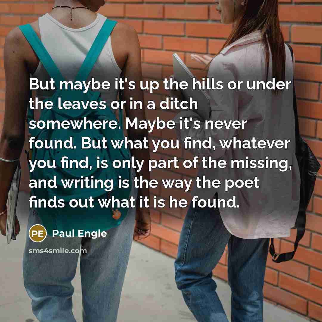 “But maybe it's up the hills or under the leaves…” quote by Paul Engle