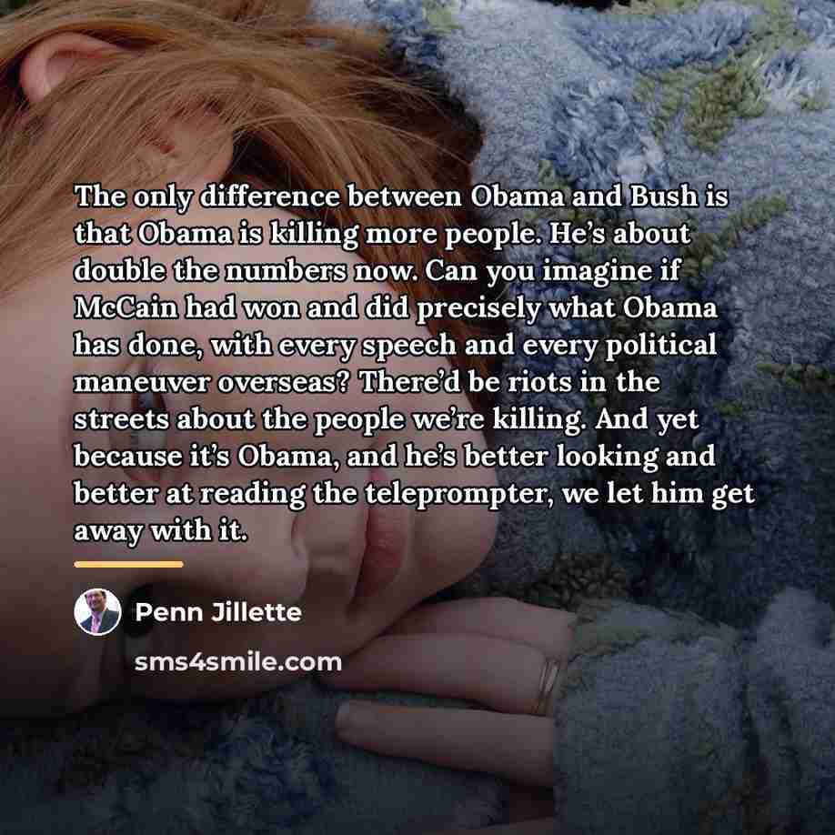 “The only difference between Obama and Bush is that Obama…” quote by Penn Jillette