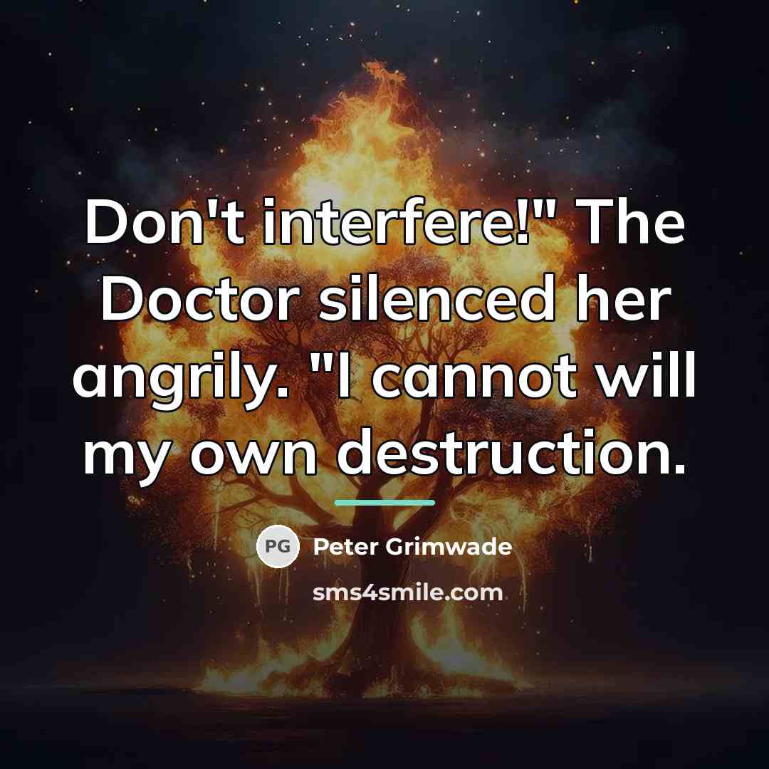 “Don't interfere!" The Doctor silenced her angrily. "I cannot will…” quote by Peter Grimwade