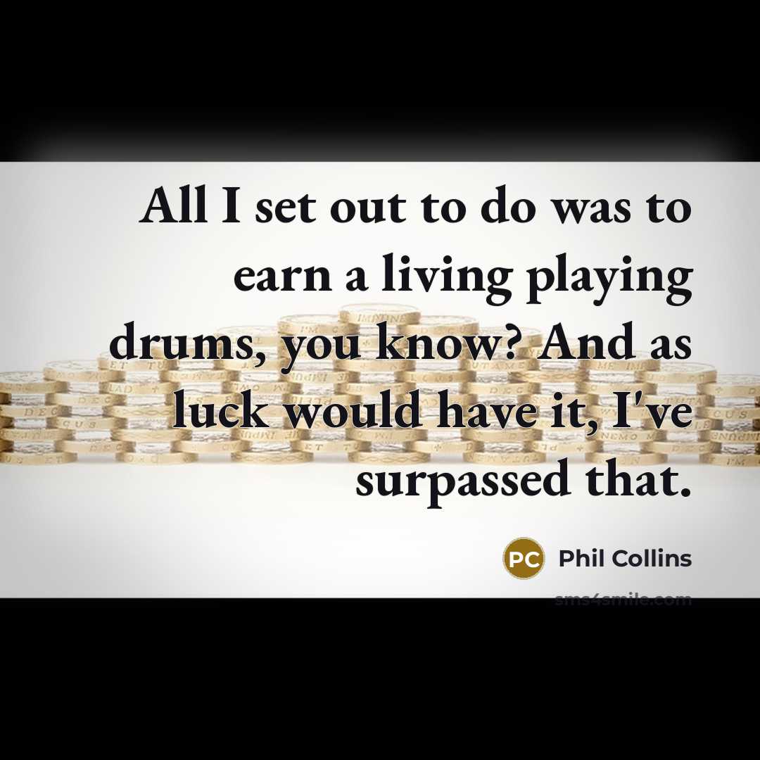 “All I set out to do was to earn a…” quote by Phil Collins
