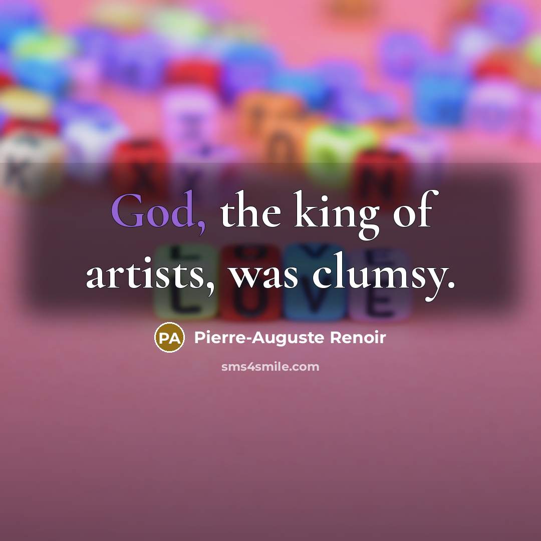 “God, the king of artists, was clumsy.…” quote by Pierre-Auguste Renoir