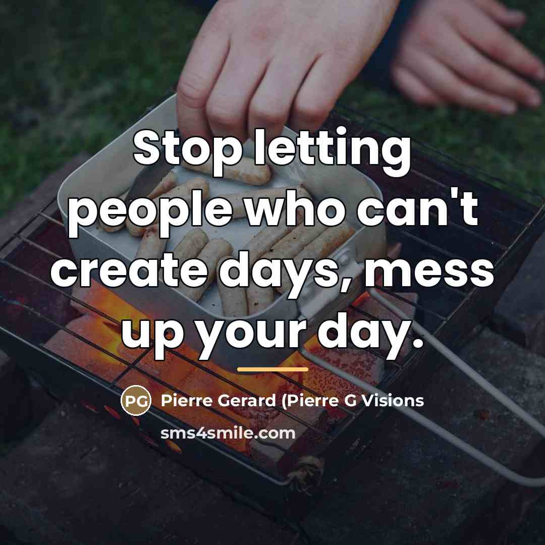 “Stop letting people who can't create days, mess up your…” quote by Pierre Gerard (Pierre G Visions
