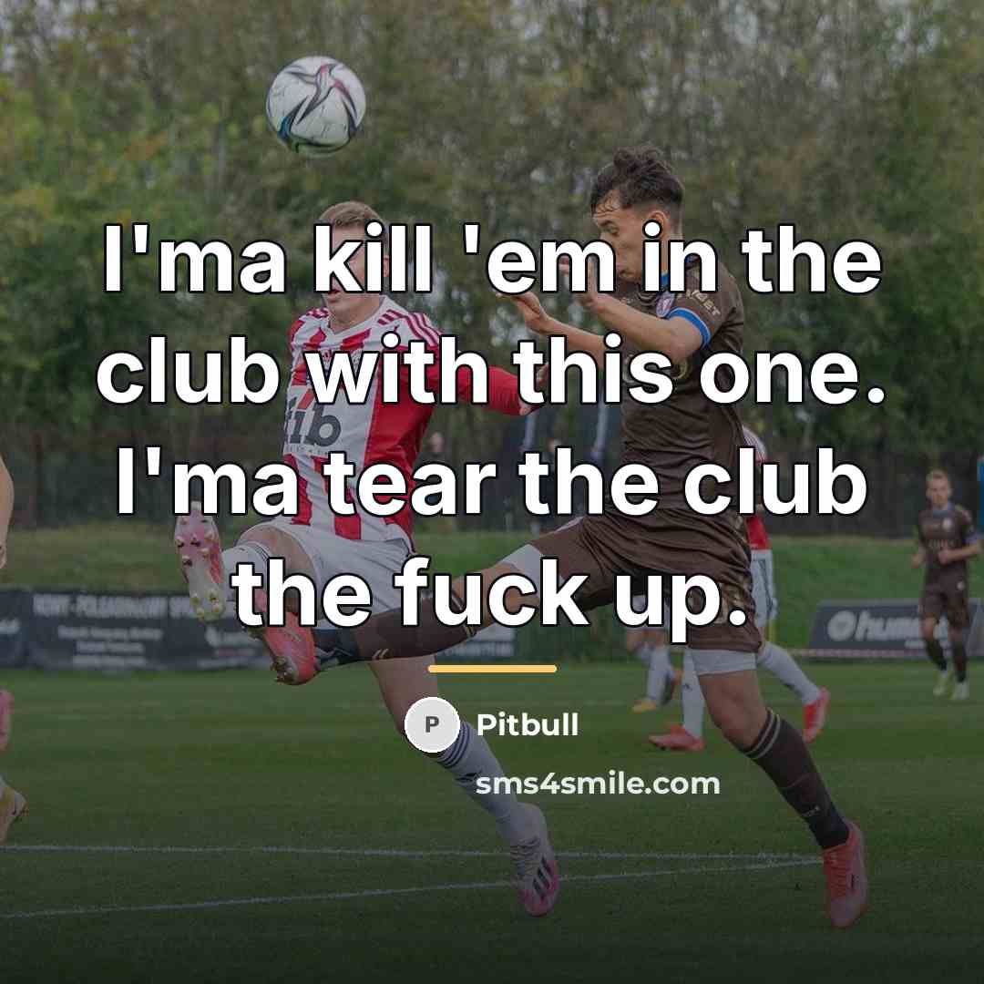 “I'ma kill 'em in the club with this one. I'ma…” quote by Pitbull