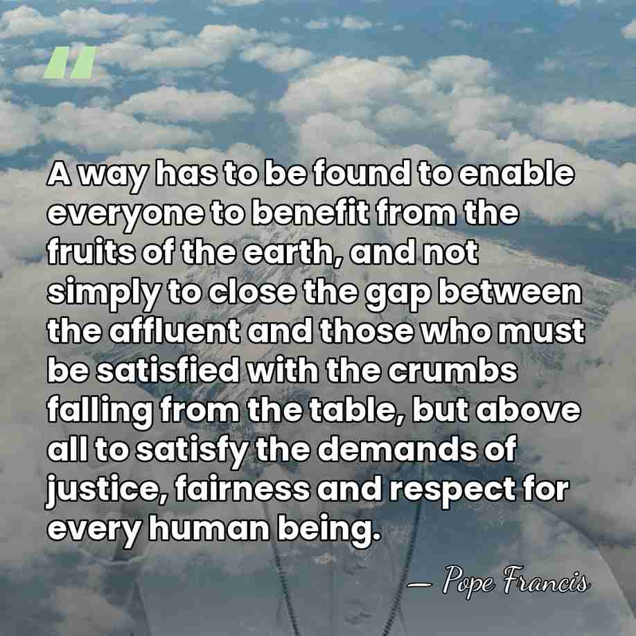 A way has to be found to enable everyone to benefit from&hellip; - Pope Francis