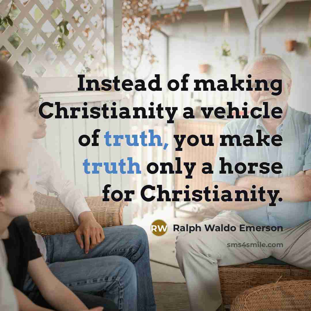 “Instead of making Christianity a vehicle of truth, you make…” quote by Ralph Waldo Emerson