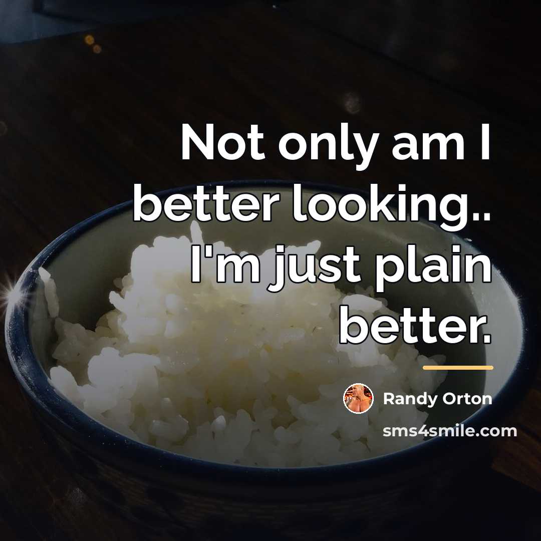 “Not only am I better looking.. I'm just plain better.…” quote by Randy Orton