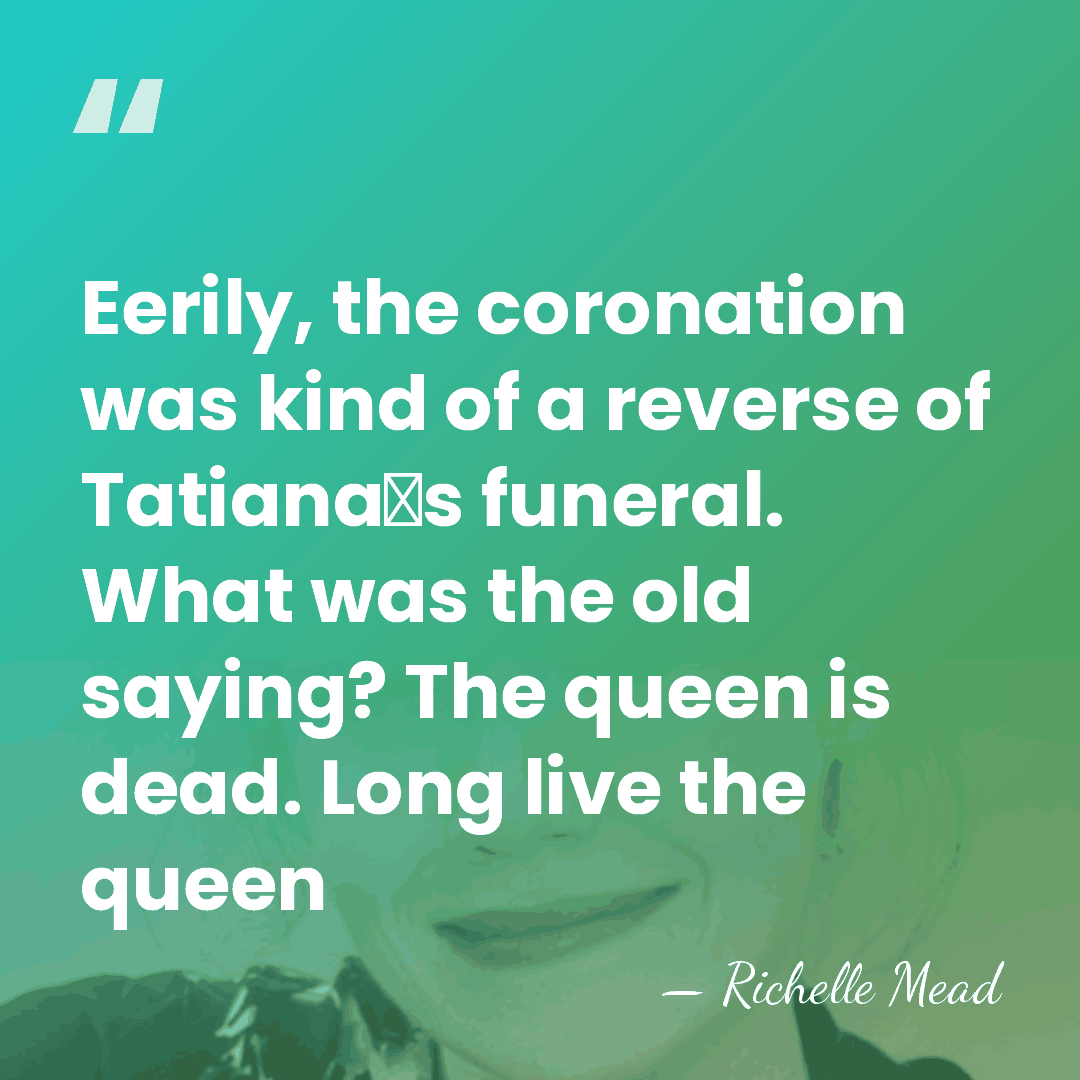 Eerily, the coronation was kind of a reverse of Tatianaʹs funeral. What&hellip; - Richelle Mead