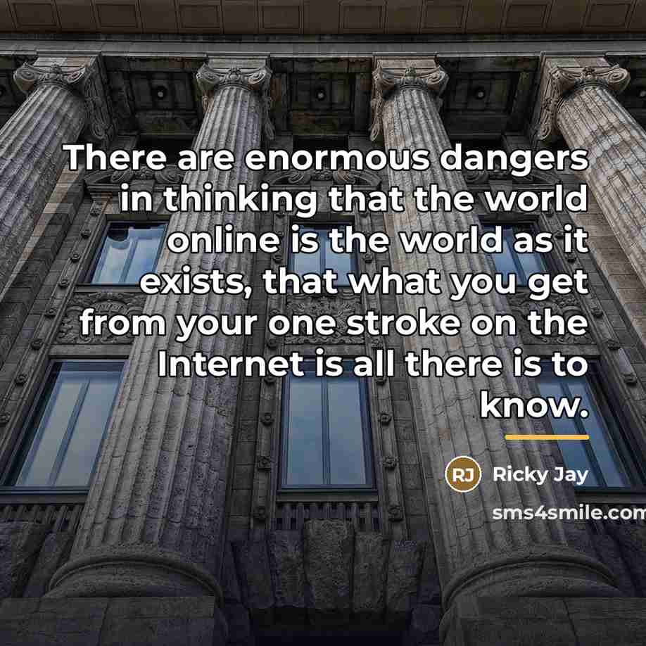 “There are enormous dangers in thinking that the world online…” quote by Ricky Jay