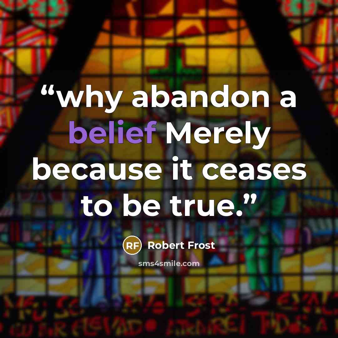 “why abandon a belief Merely because it ceases to be true.” quote by Robert Frost