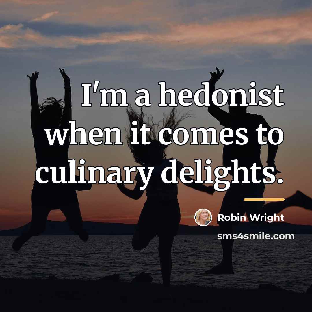 “I'm a hedonist when it comes to culinary delights.…” quote by Robin Wright