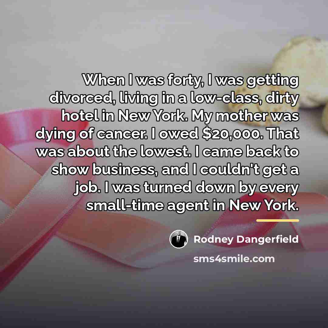 “When I was forty, I was getting divorced, living in…” quote by Rodney Dangerfield