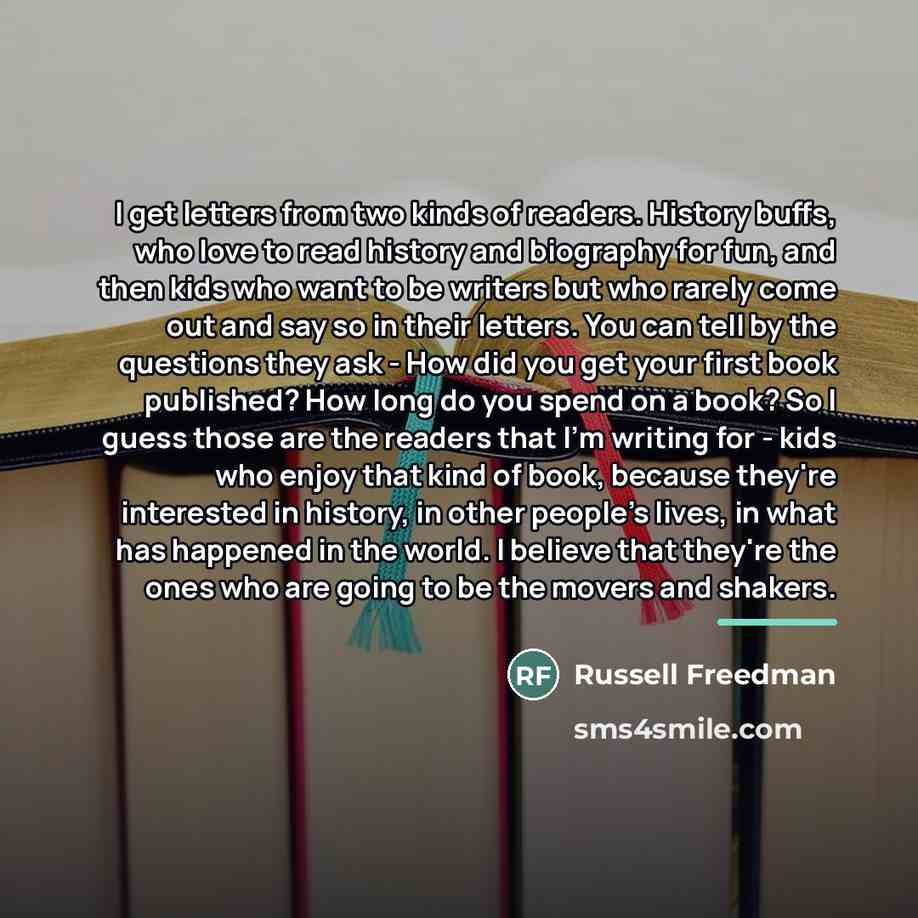 “I get letters from two kinds of readers. History buffs,…” quote by Russell Freedman