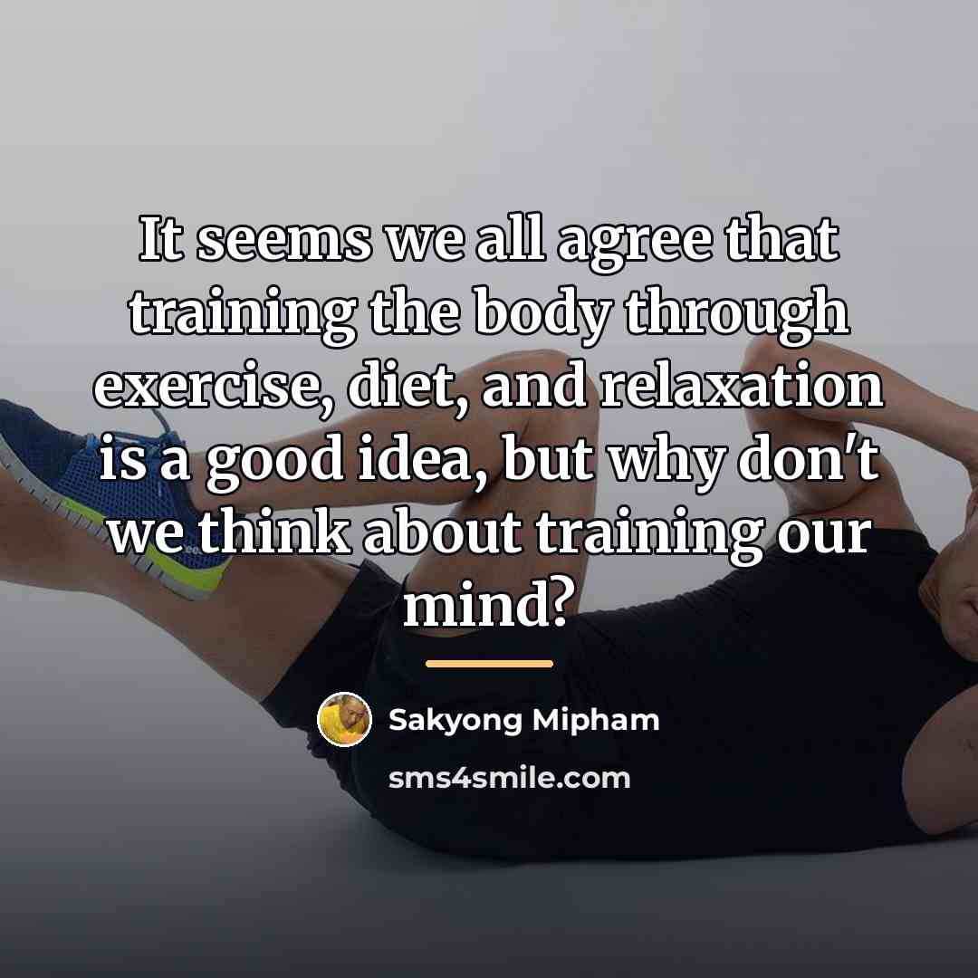 “It seems we all agree that training the body through…” quote by Sakyong Mipham