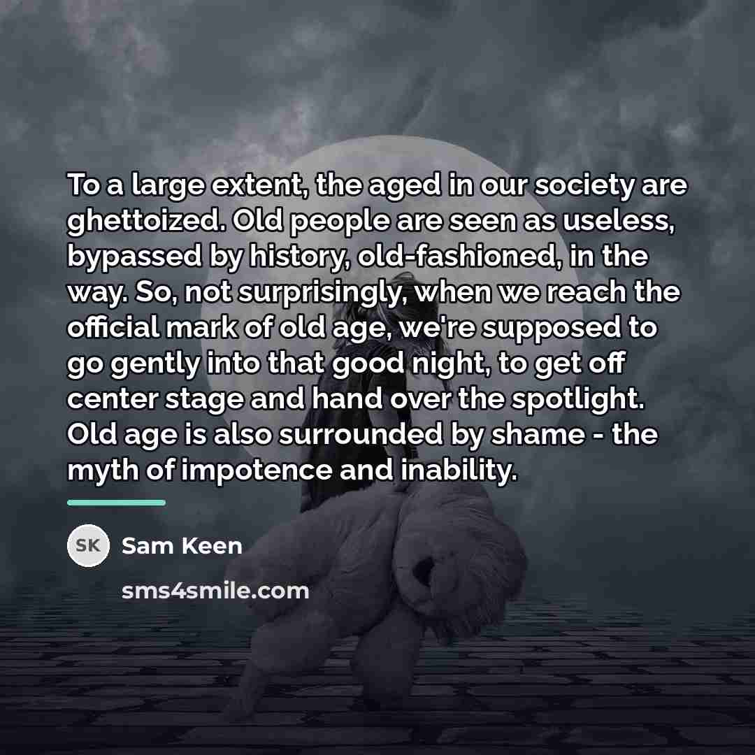 “To a large extent, the aged in our society are…” quote by Sam Keen