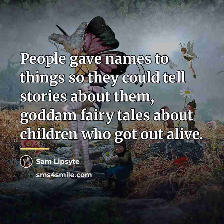 “People gave names to things so they could tell stories…” quote by Sam Lipsyte