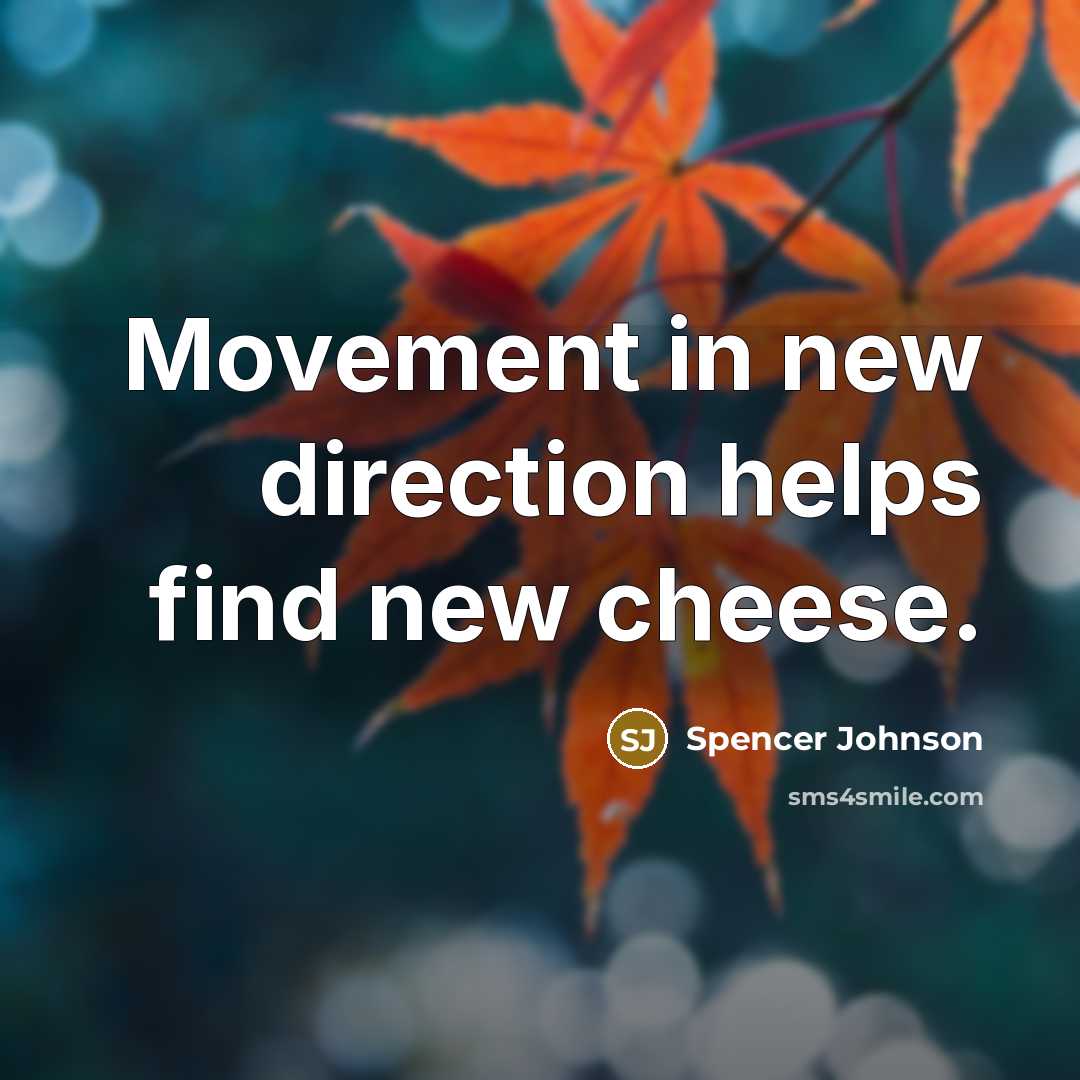 “Movement in new direction helps find new cheese.…” quote by Spencer Johnson