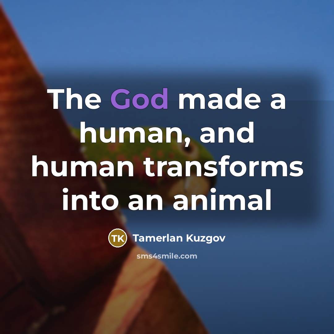 “The God made a human, and human transforms into an…” quote by Tamerlan Kuzgov