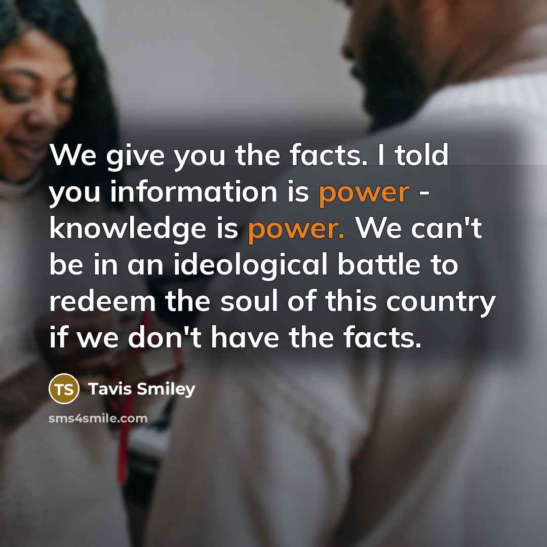 “We give you the facts. I told you information is…” quote by Tavis Smiley