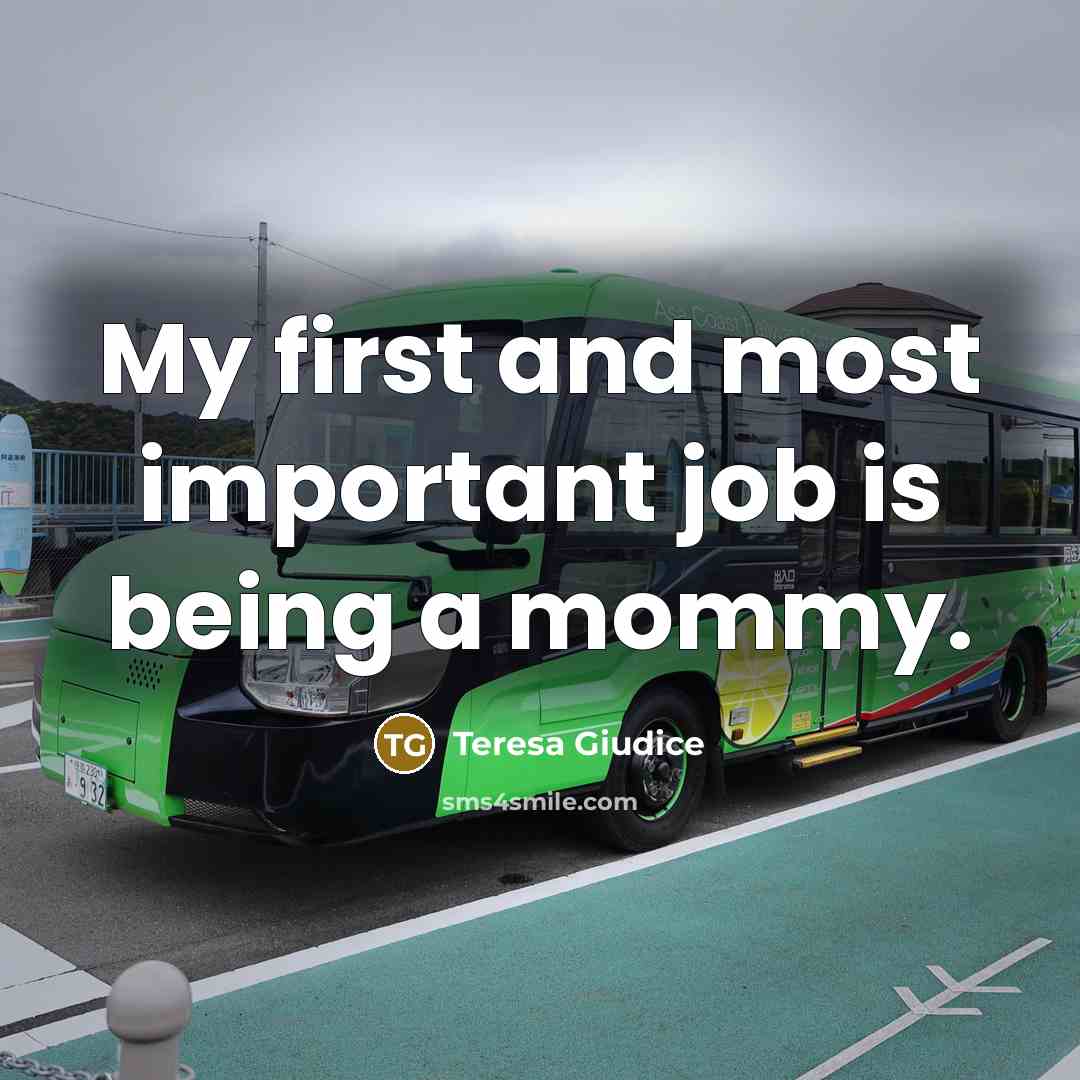 “My first and most important job is being a mommy.…” quote by Teresa Giudice