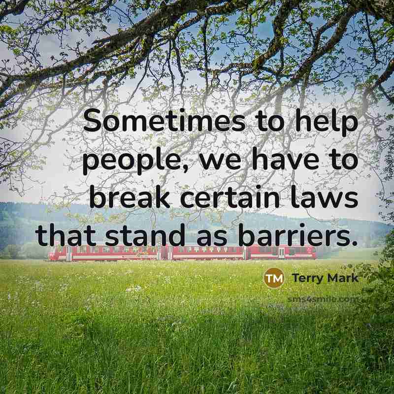 “Sometimes to help people, we have to break certain laws…” quote by Terry Mark