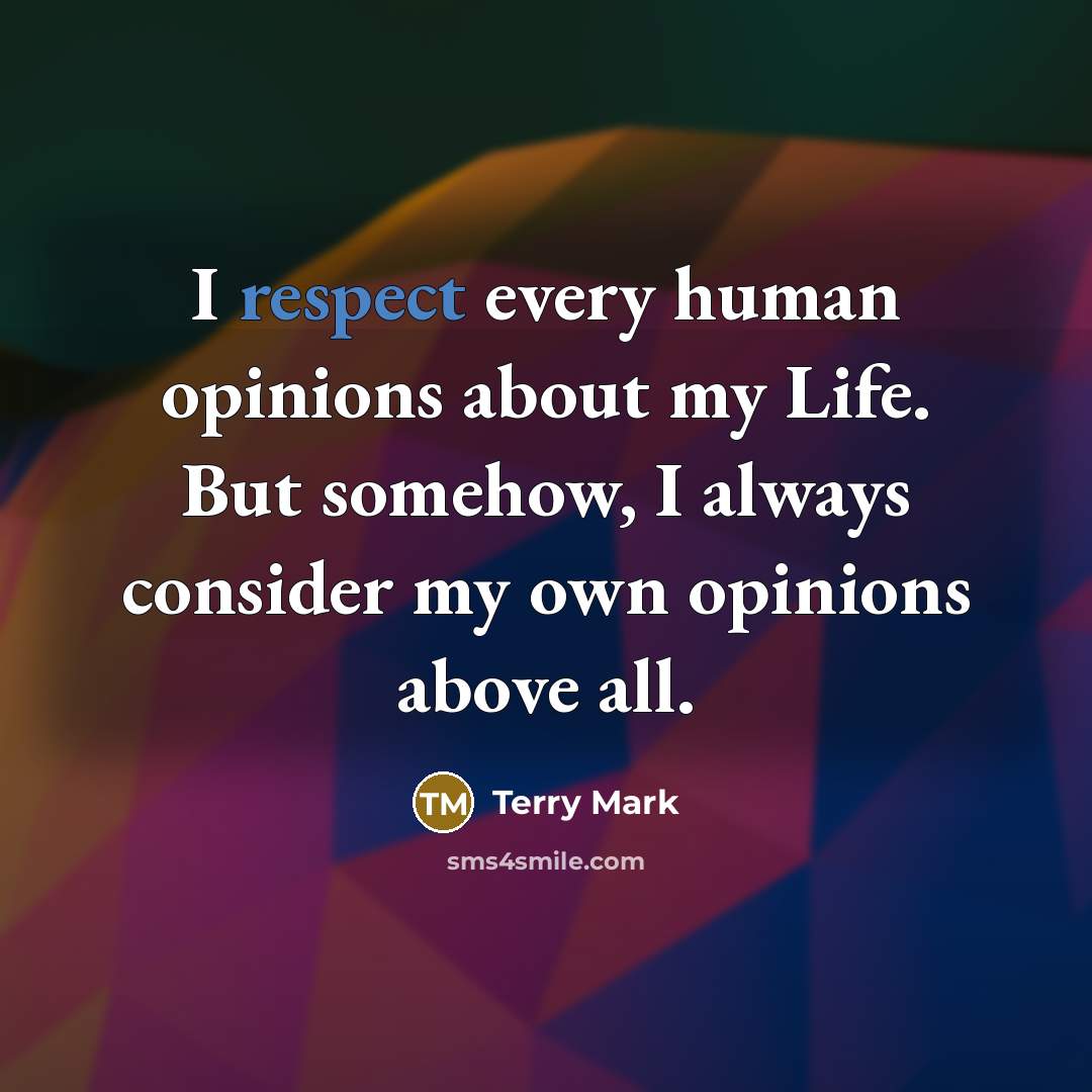 “I respect every human opinions about my Life. But somehow,…” quote by Terry Mark