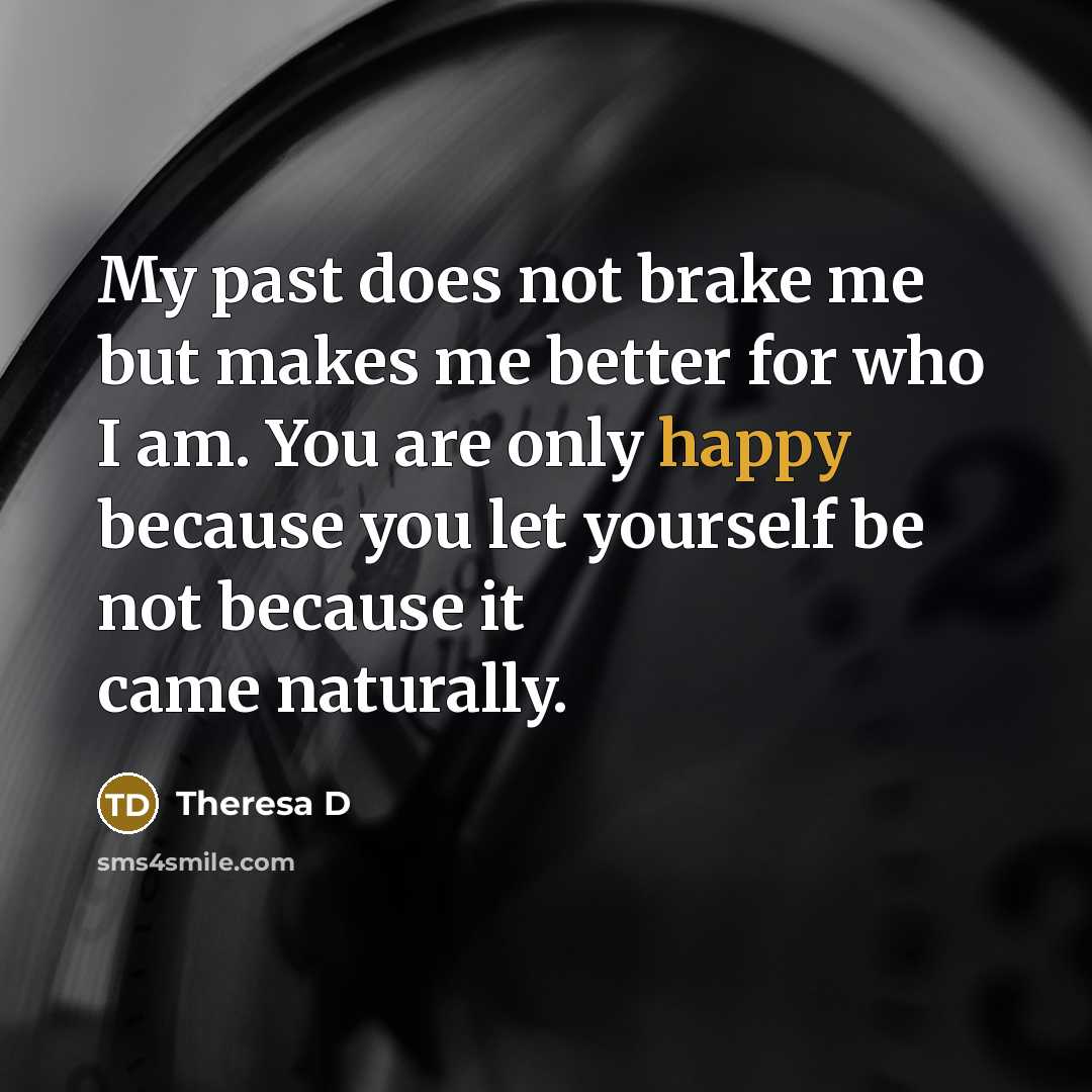 “My past does not brake me but makes me better…” quote by Theresa D