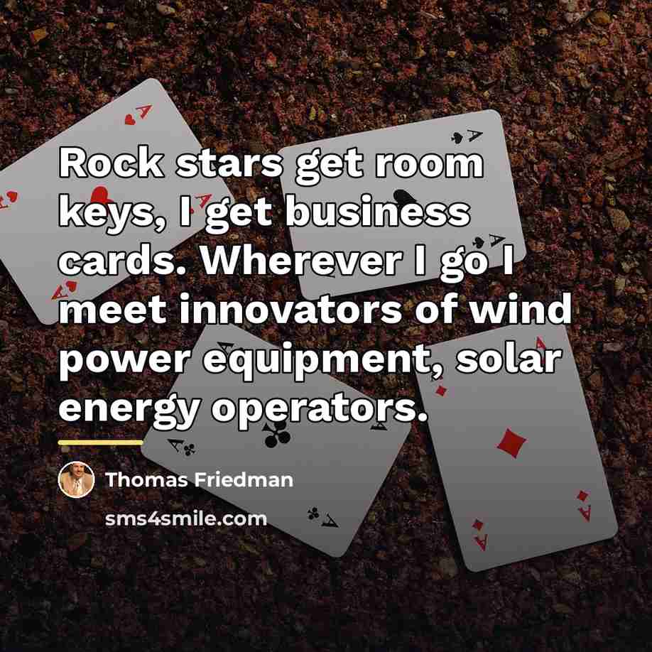 “Rock stars get room keys, I get business cards. Wherever…” quote by Thomas Friedman