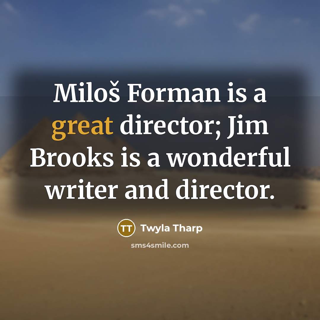 “Miloš Forman is a great director; Jim Brooks is a…” quote by Twyla Tharp