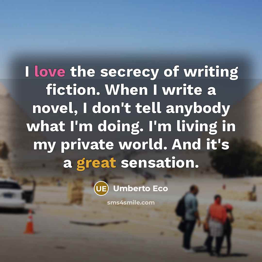 “I love the secrecy of writing fiction. When I write…” quote by Umberto Eco