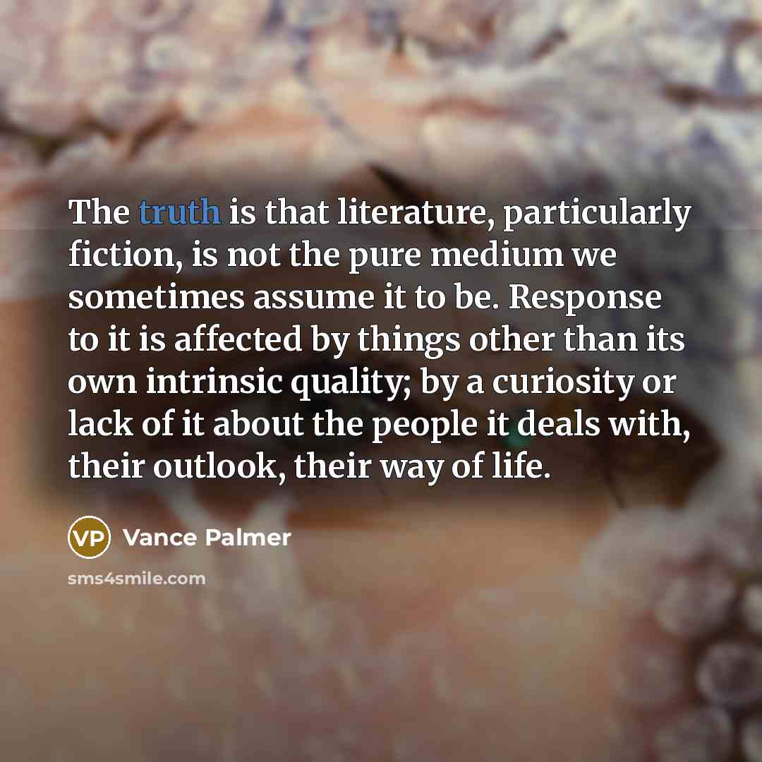 “The truth is that literature, particularly fiction, is not the…” quote by Vance Palmer