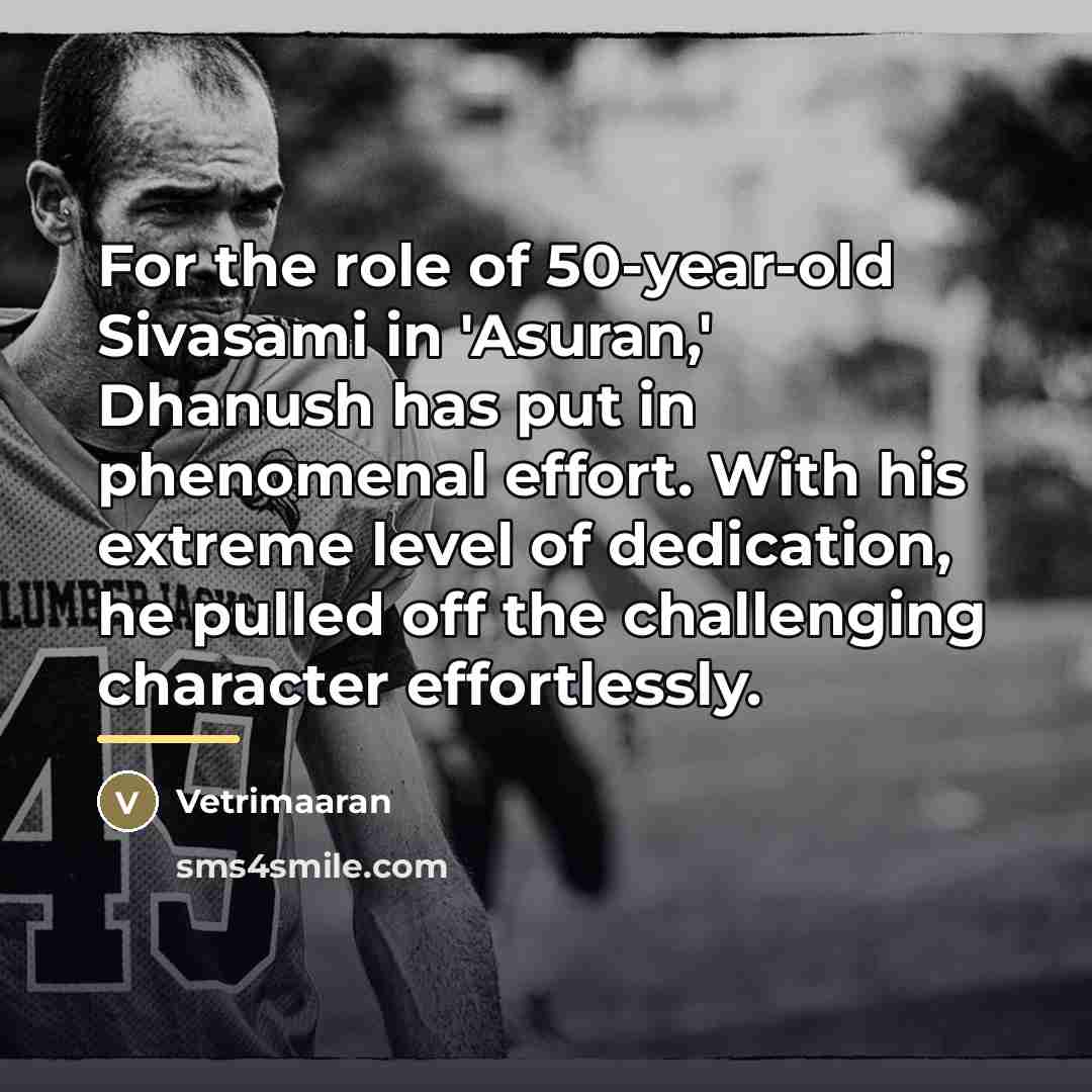 “For the role of 50-year-old Sivasami in 'Asuran,' Dhanush has…” quote by Vetrimaaran