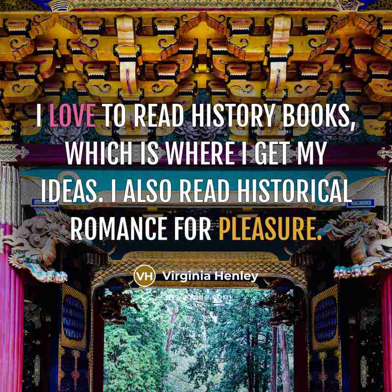 “I love to read history books, which is where I…” quote by Virginia Henley