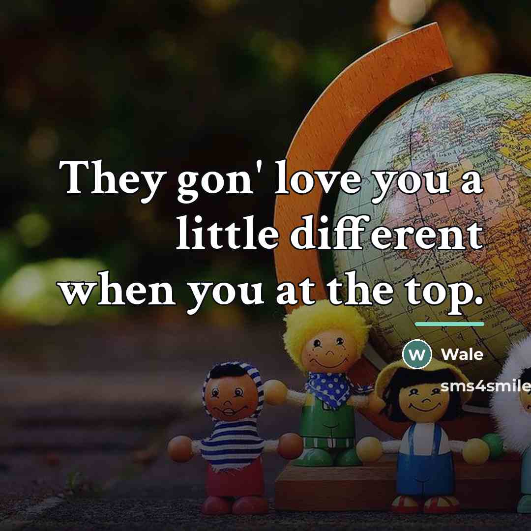 “They gon' love you a little different when you at…” quote by Wale