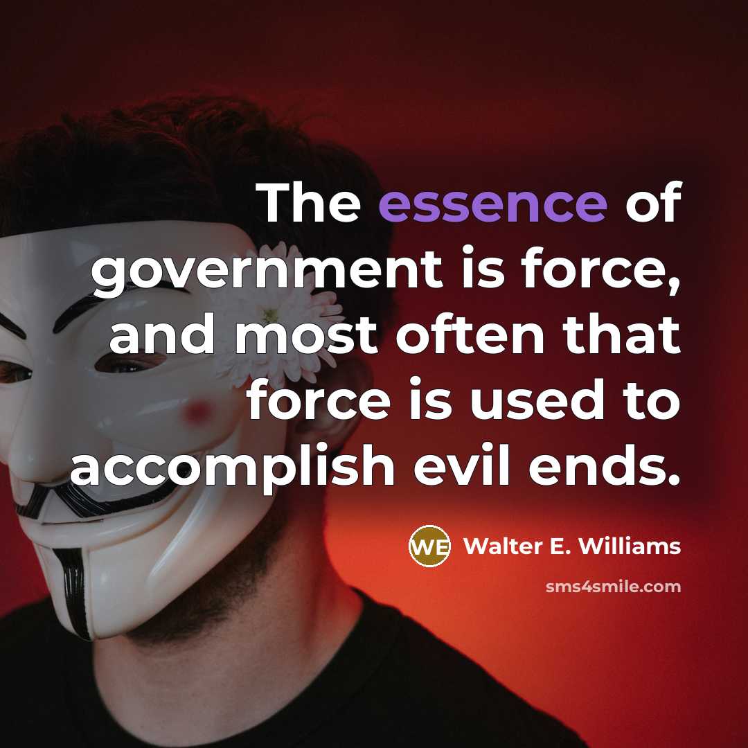 “The essence of government is force, and most often that…” quote by Walter E. Williams