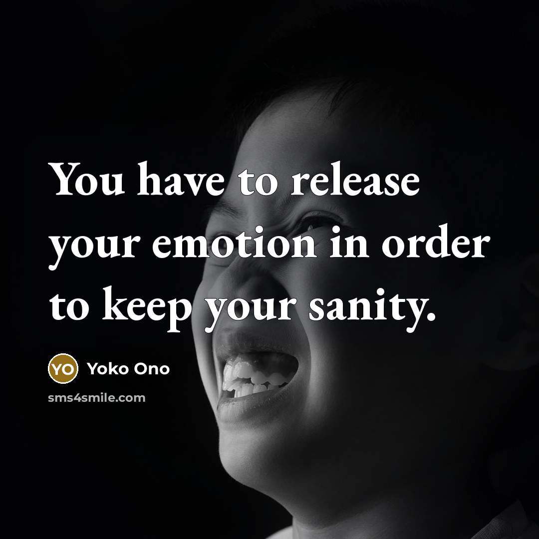 “You have to release your emotion in order to keep…” quote by Yoko Ono