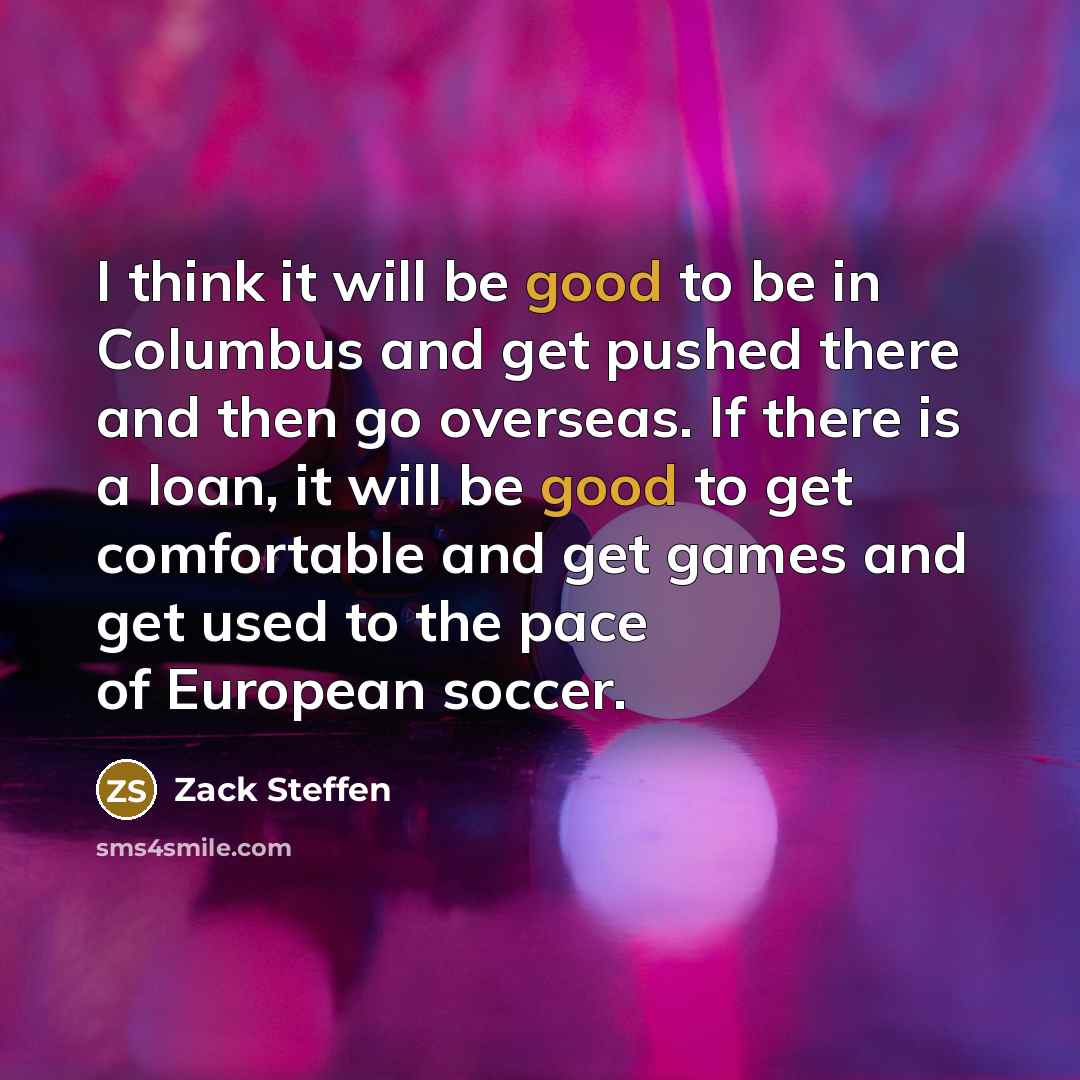 “I think it will be good to be in Columbus…” quote by Zack Steffen
