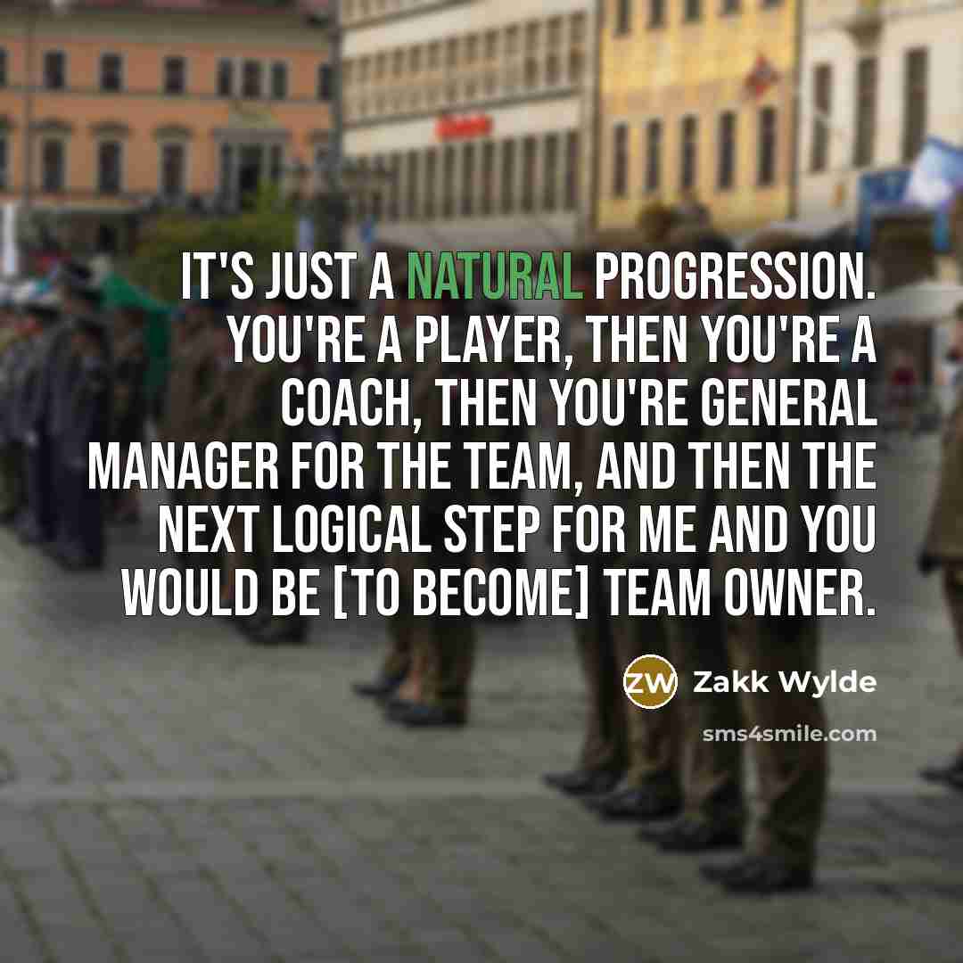 “It's just a natural progression. You're a player, then you're…” quote by Zakk Wylde