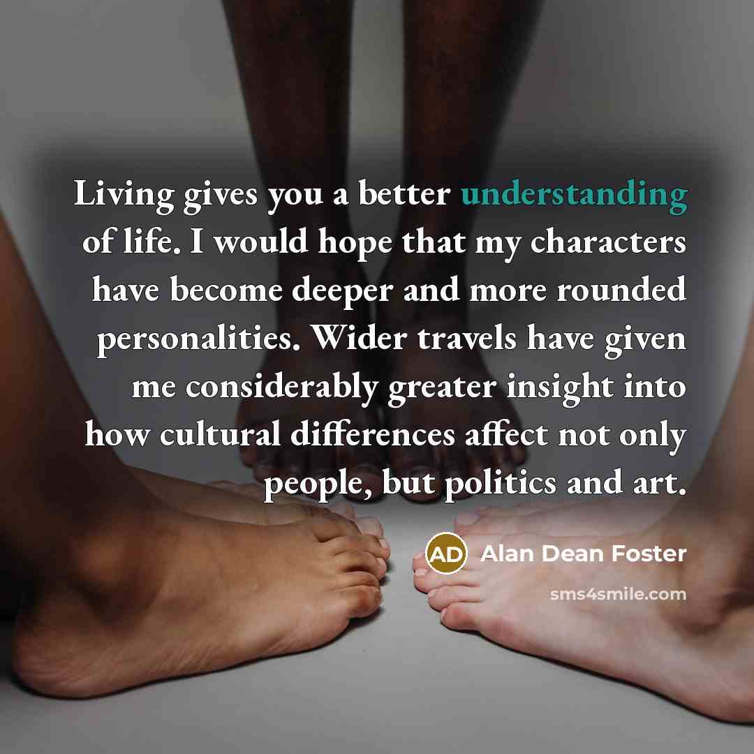 “Living gives you a better understanding of life. I would…” quote by Alan Dean Foster