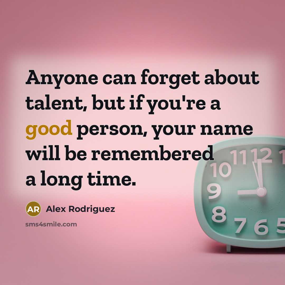 “Anyone can forget about talent, but if you're a good…” quote by Alex Rodriguez