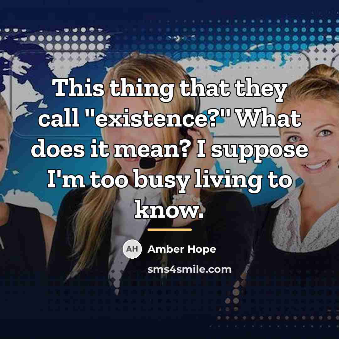 “This thing that they call ''existence?'' What does it mean?…” quote by Amber Hope
