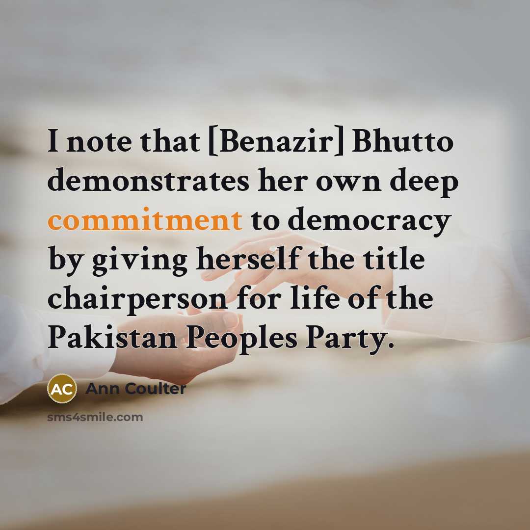 “I note that [Benazir] Bhutto demonstrates her own deep commitment…” quote by Ann Coulter