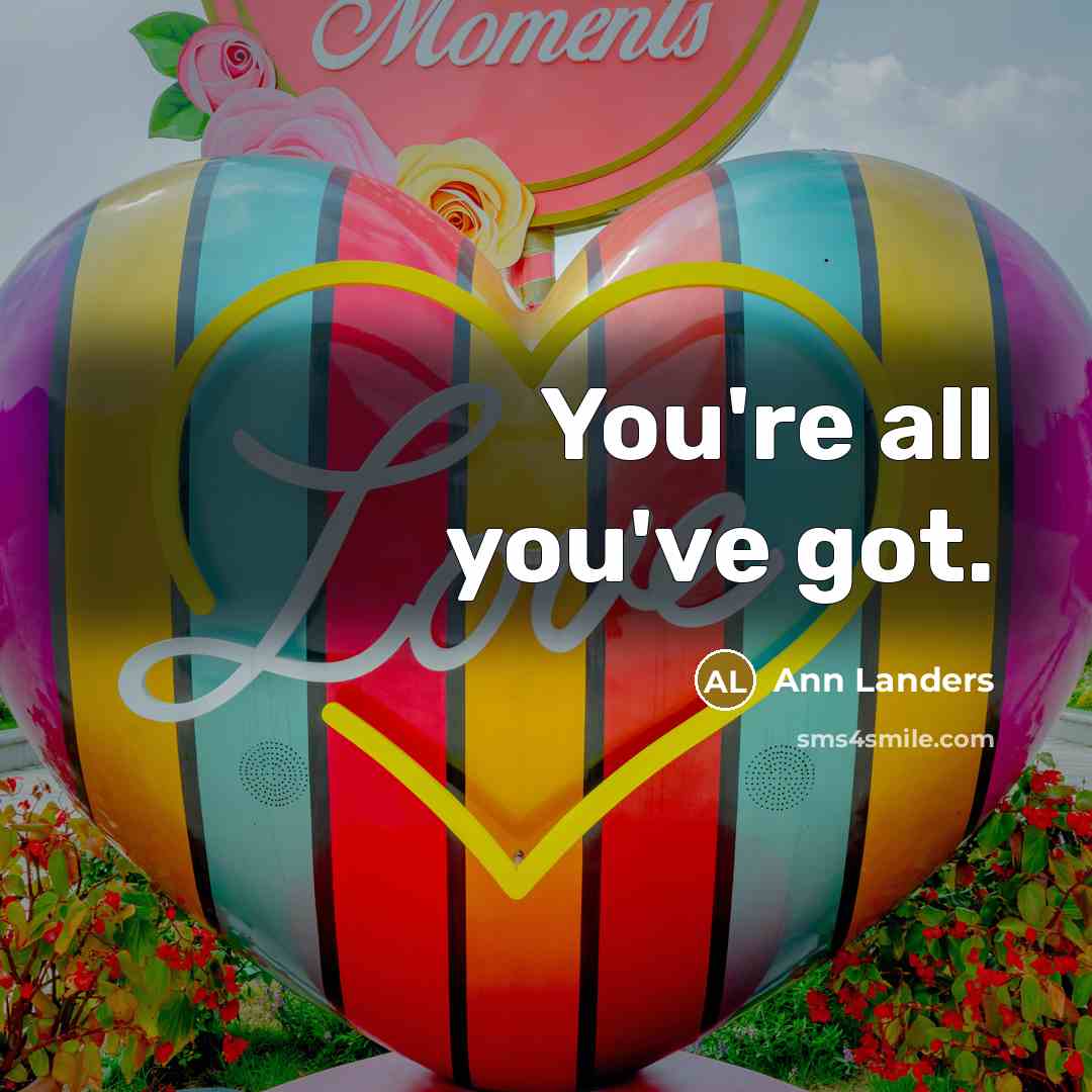 “You're all you've got.…” quote by Ann Landers