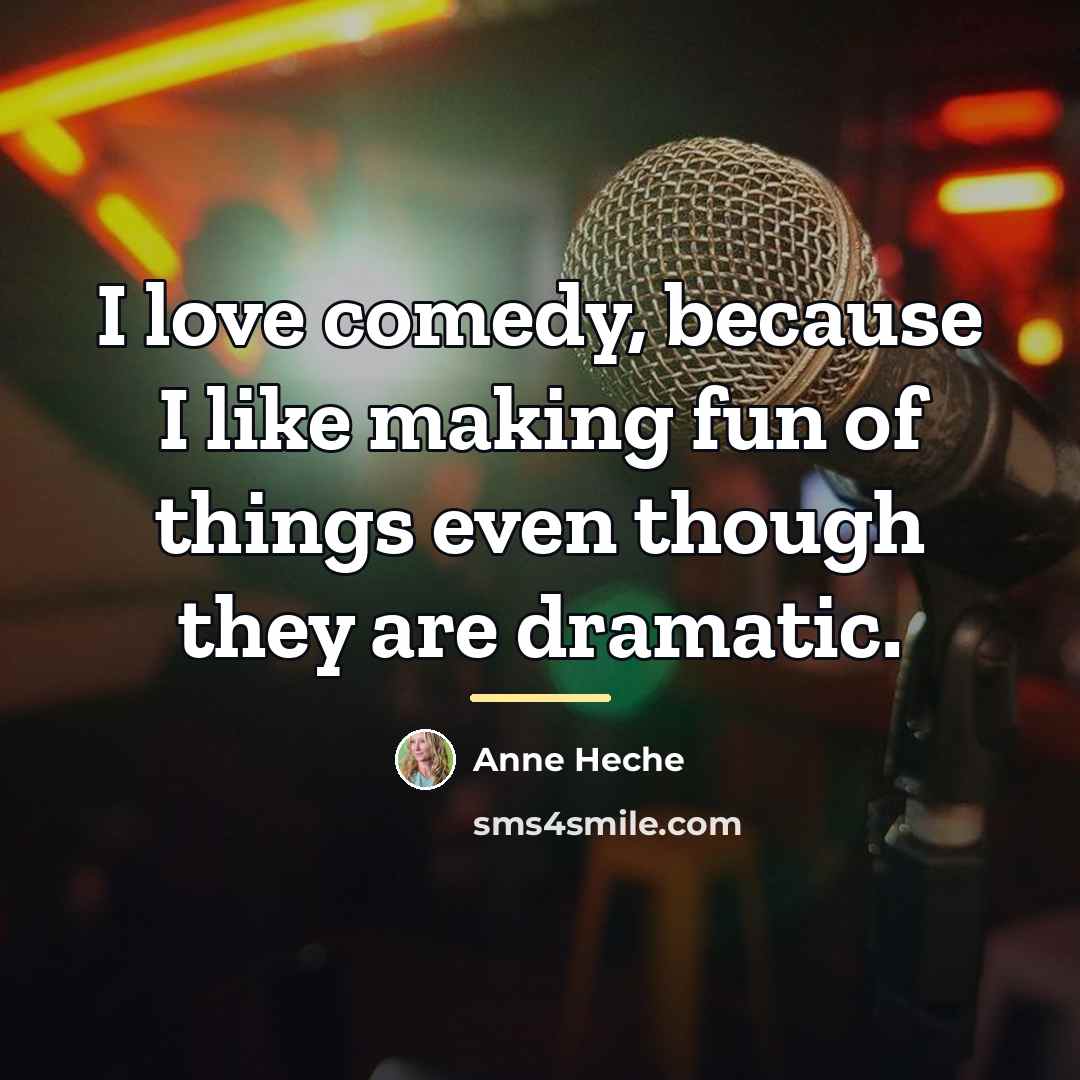“I love comedy, because I like making fun of things…” quote by Anne Heche