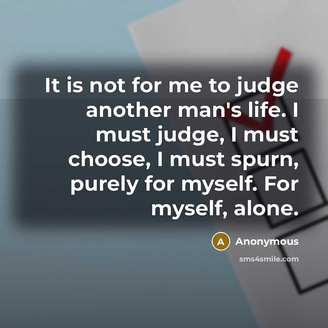 “It is not for me to judge another man's life.…” quote by Anonymous