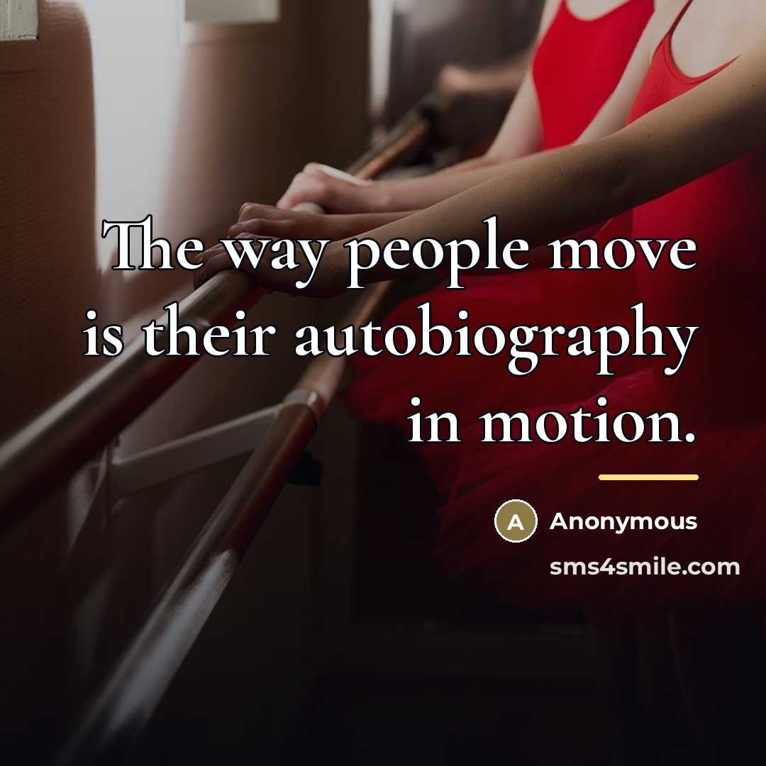 “The way people move is their autobiography in motion.…” quote by Anonymous